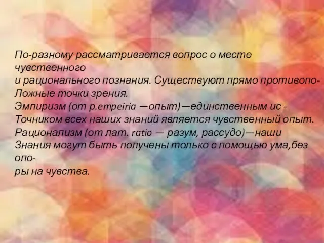 По-разному рассматривается вопрос о месте чувственного и рационального познания. Существуют прямо