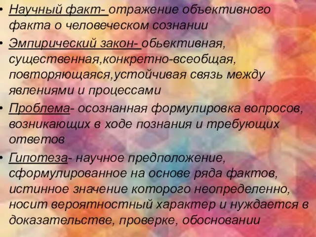 Научный факт- отражение объективного факта о человеческом сознании Эмпирический закон- обьективная,существенная,конкретно-всеобщая,повторяющаяся,устойчивая