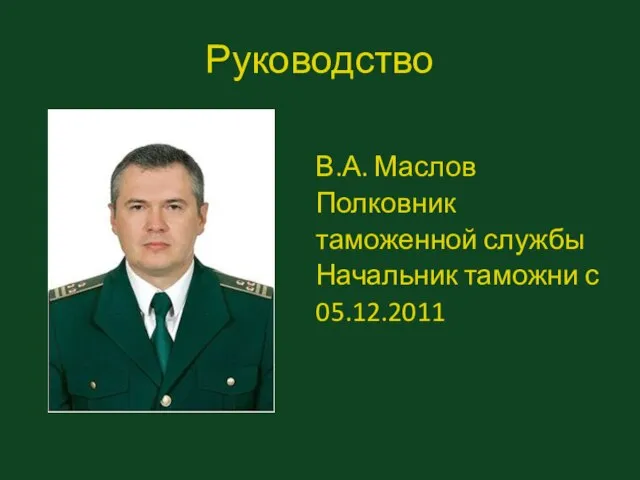 Руководство В.А. Маслов Полковник таможенной службы Начальник таможни с 05.12.2011