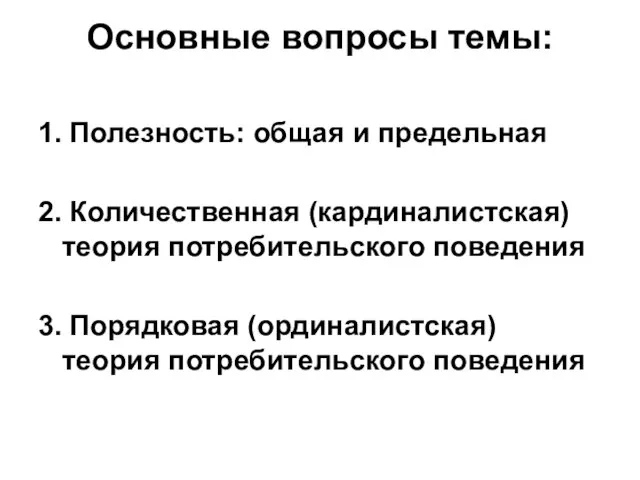 Основные вопросы темы: 1. Полезность: общая и предельная 2. Количественная (кардиналистская)