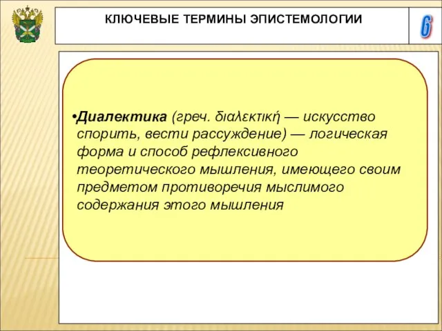 6 КЛЮЧЕВЫЕ ТЕРМИНЫ ЭПИСТЕМОЛОГИИ Диалектика (греч. διαλεκτική — искусство спорить, вести