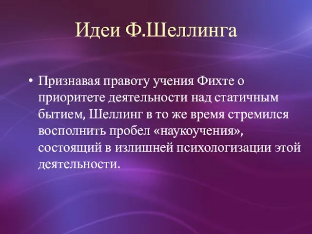 Идеи Ф.Шеллинга Признавая правоту учения Фихте о приоритете деятельности над статичным