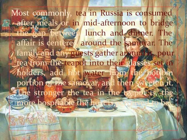 Most commonly, tea in Russia is consumed after meals or in
