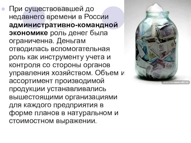 При существовавшей до недавнего времени в России административно-командной экономике роль денег