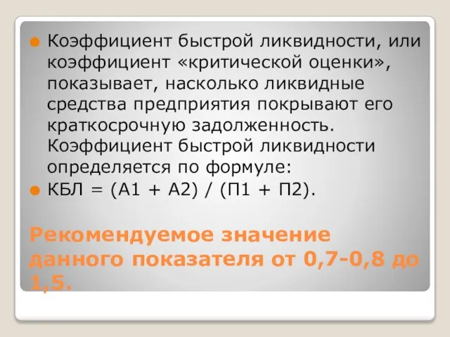 Рекомендуемое значение данного показателя от 0,7-0,8 до 1,5. Коэффициент быстрой ликвидности,