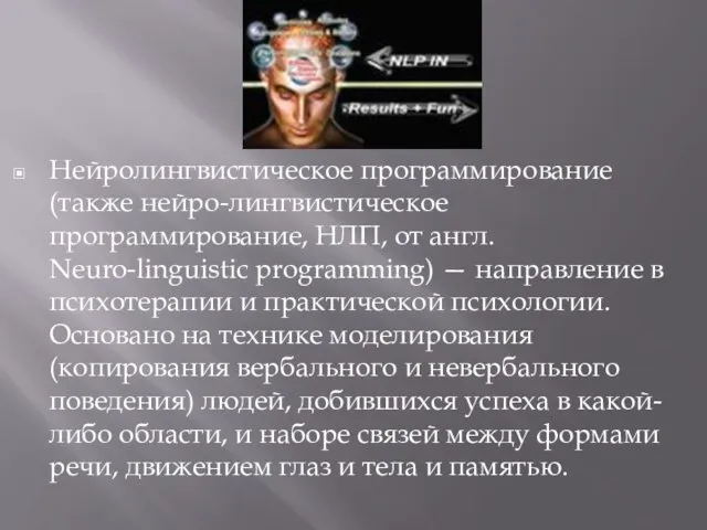 Нейролингвистическое программирование (также нейро-лингвистическое программирование, НЛП, от англ. Neuro-linguistic programming) —