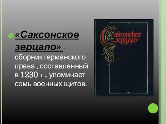 «Саксонское зерцало» - сборник германского права , составленный в 1230 г., упоминает семь военных щитов.