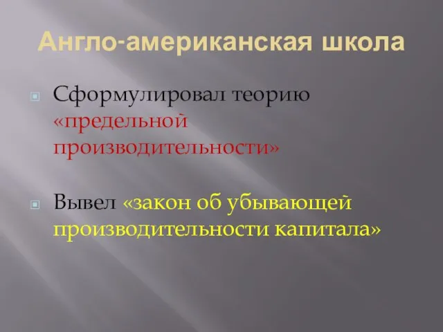 Англо-американская школа Сформулировал теорию «предельной производительности» Вывел «закон об убывающей производительности капитала»