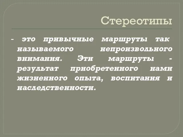 Стереотипы - это привычные маршруты так называемого непроизвольного внимания. Эти маршруты