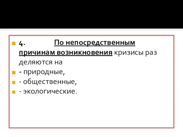 4. По непосредственным причинам возникновения кризисы раз­деляются на - природные, - общественные, - экологические.