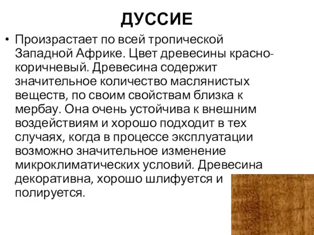 ДУССИЕ Произрастает по всей тропической Западной Африке. Цвет древесины красно-коричневый. Древесина