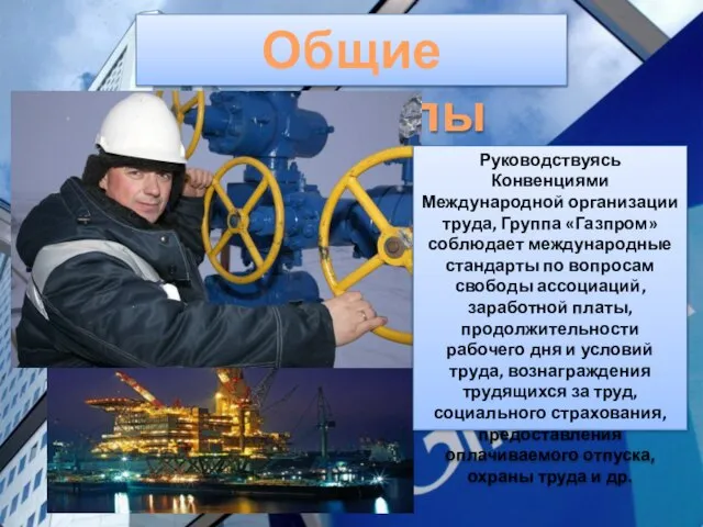 Общие принципы Руководствуясь Конвенциями Международной организации труда, Группа «Газпром» соблюдает международные