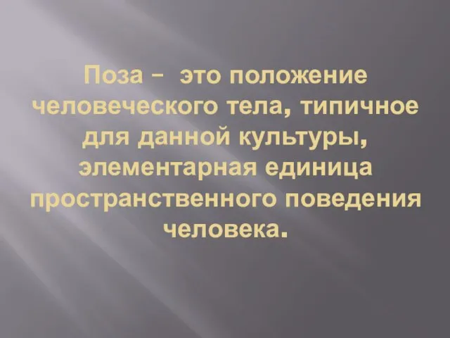 Поза – это положение человеческого тела, типичное для данной культуры, элементарная единица пространственного поведения человека.