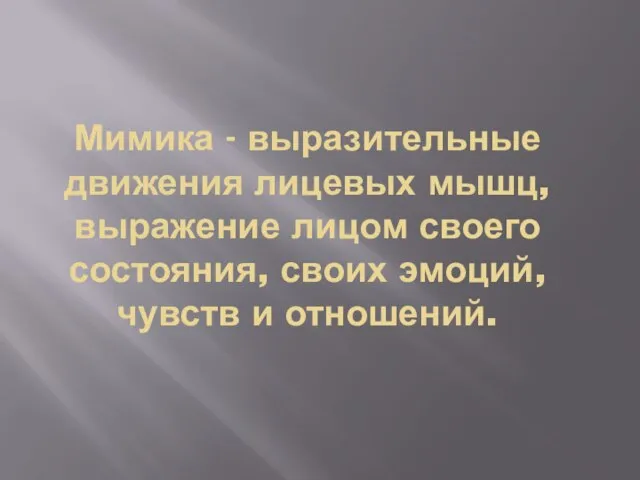 Мимика - выразительные движения лицевых мышц, выражение лицом своего состояния, своих эмоций, чувств и отношений.