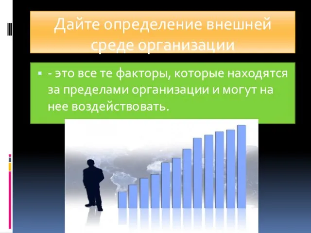 Дайте определение внешней среде организации - это все те факторы, которые