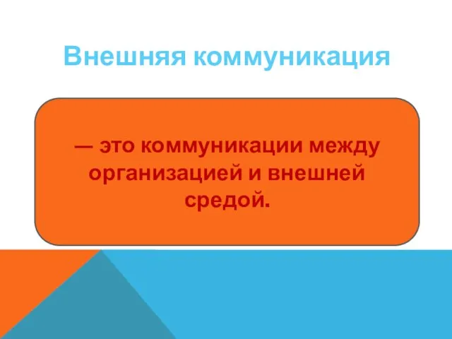 Внешняя коммуникация — это коммуникации между организацией и внешней средой.