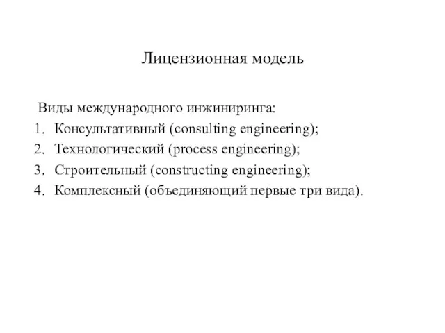 Лицензионная модель Виды международного инжиниринга: Консультативный (consulting engineering); Технологический (process engineering);