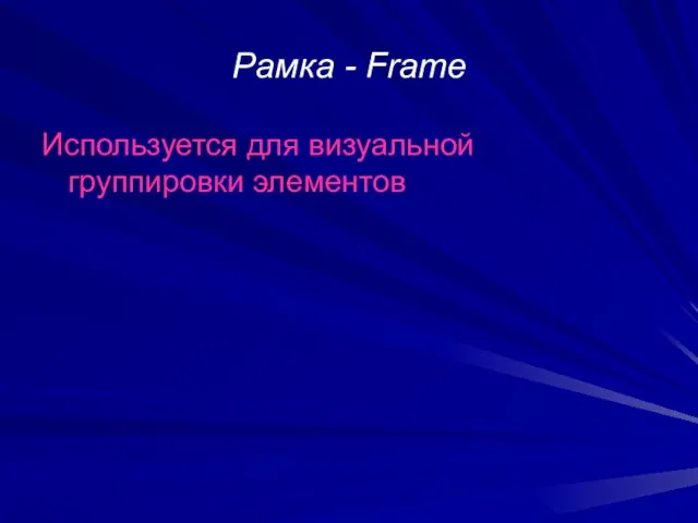 Рамка - Frame Используется для визуальной группировки элементов