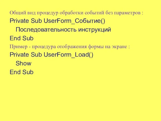 Общий вид процедур обработки событий без параметров : Private Sub UserForm_Событие()