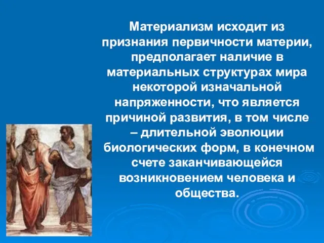 Материализм исходит из признания первичности материи, предполагает наличие в материальных структурах