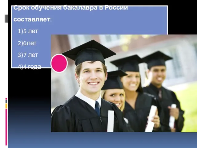 Срок обучения бакалавра в России составляет: 5 лет 6лет 7 лет 4 года