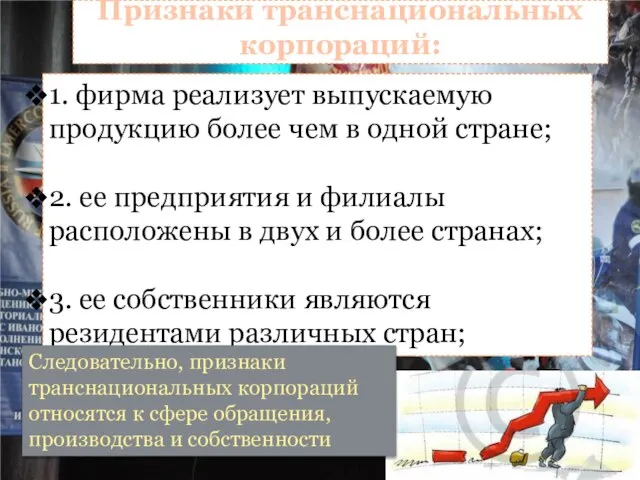 Признаки транснациональных корпораций: 1. фирма реализует выпускаемую продукцию более чем в