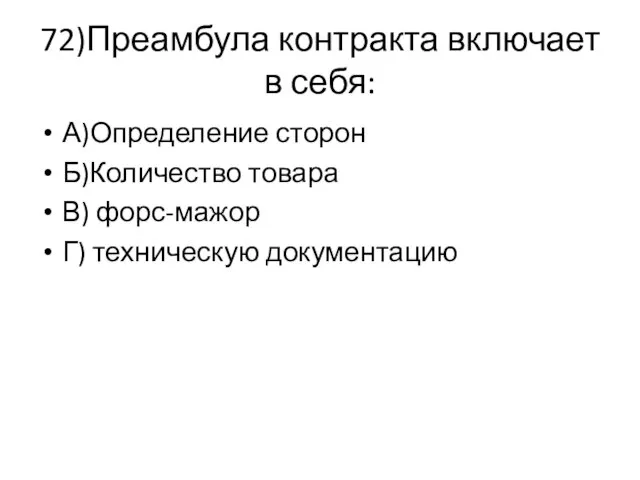 72)Преамбула контракта включает в себя: А)Определение сторон Б)Количество товара В) форс-мажор Г) техническую документацию