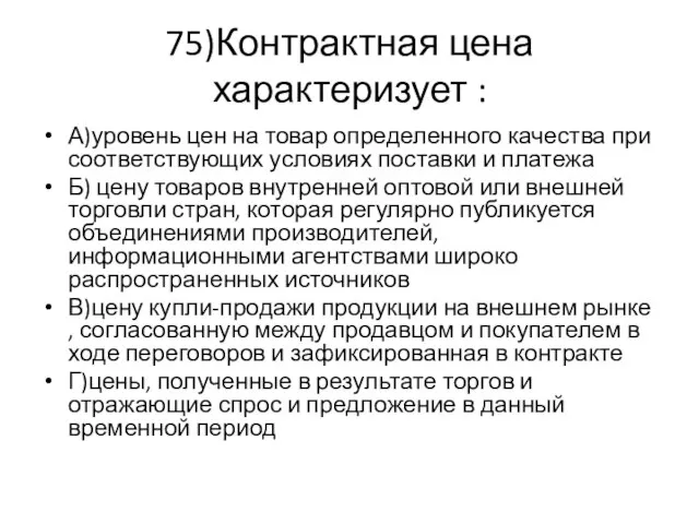 75)Контрактная цена характеризует : А)уровень цен на товар определенного качества при