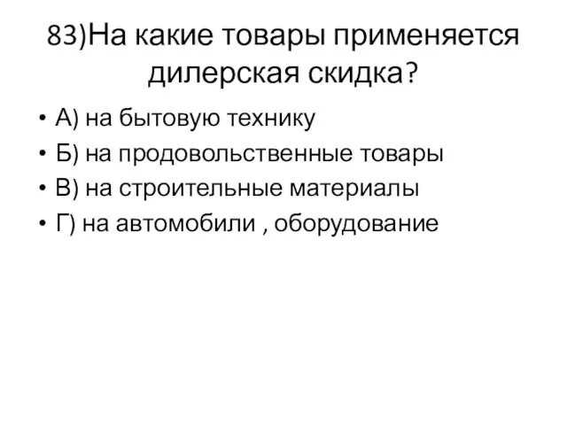 83)На какие товары применяется дилерская скидка? А) на бытовую технику Б)