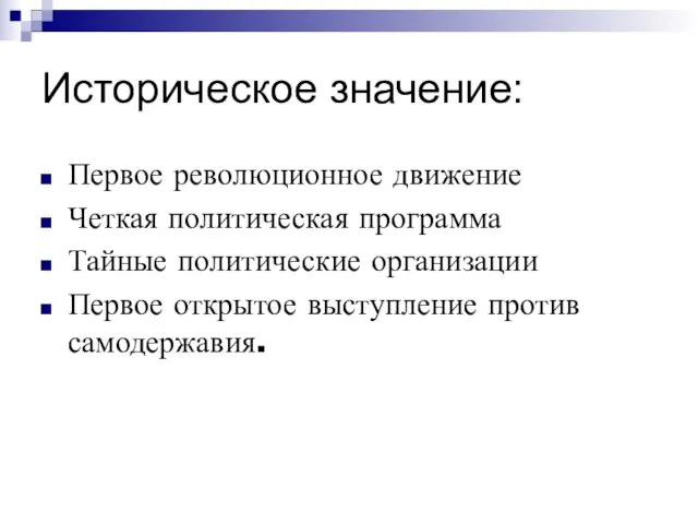 Историческое значение: Первое революционное движение Четкая политическая программа Тайные политические организации Первое открытое выступление против самодержавия.