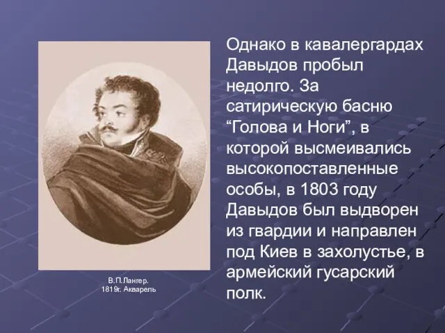 Однако в кавалергардах Давыдов пробыл недолго. За сатирическую басню “Голова и