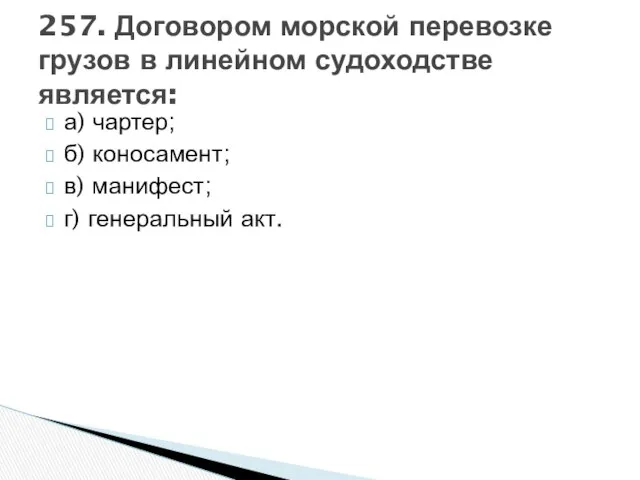 а) чартер; б) коносамент; в) манифест; г) генеральный акт. 257. Договором