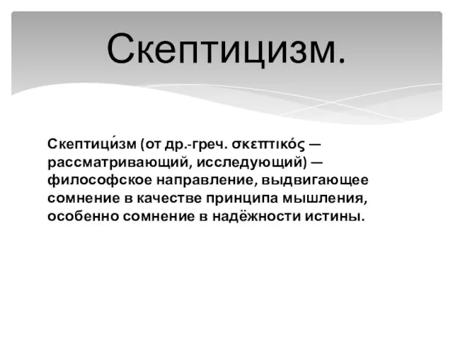 Скептици́зм (от др.-греч. σκεπτικός — рассматривающий, исследующий) — философское направление, выдвигающее