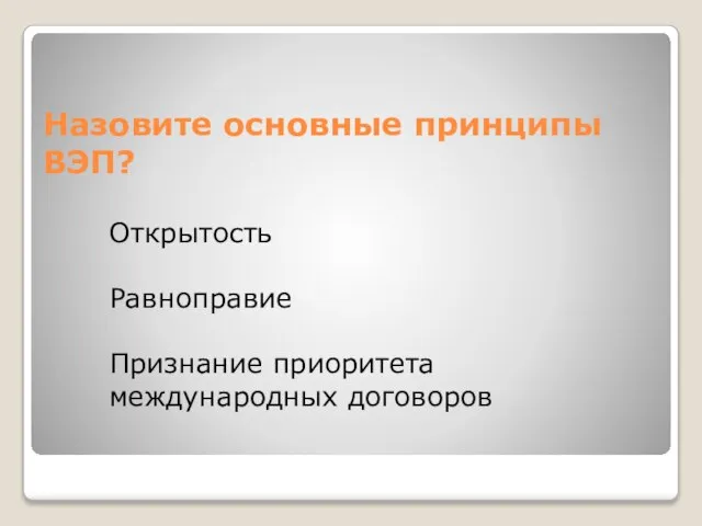 Назовите основные принципы ВЭП? Открытость Равноправие Признание приоритета международных договоров