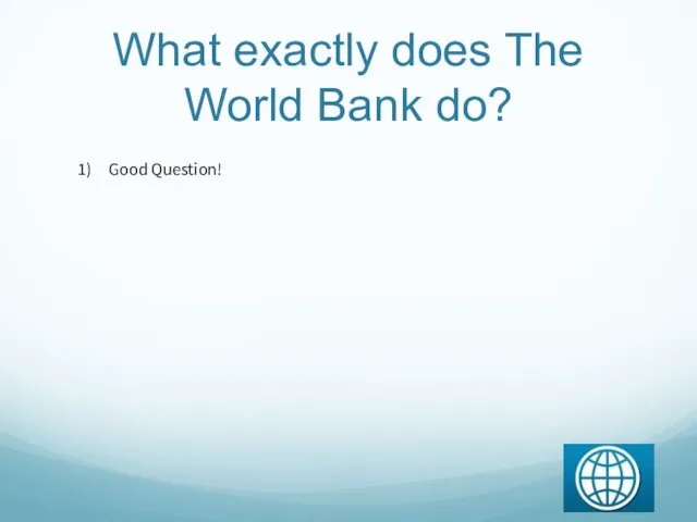 What exactly does The World Bank do? Good Question!