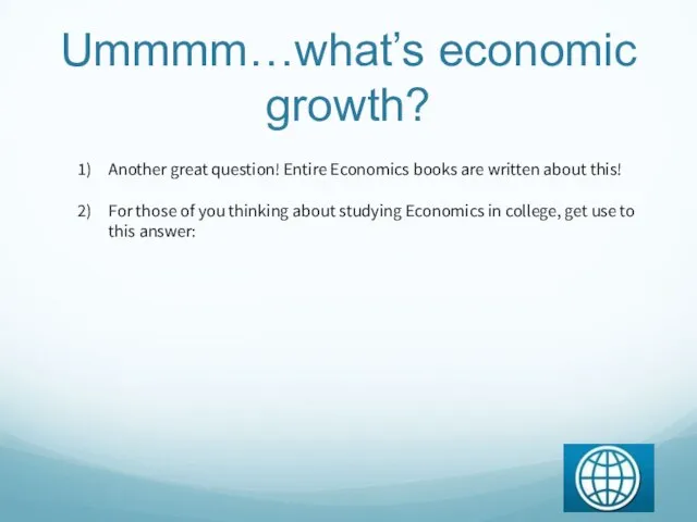 Ummmm…what’s economic growth? Another great question! Entire Economics books are written