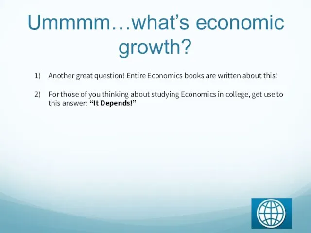 Ummmm…what’s economic growth? Another great question! Entire Economics books are written