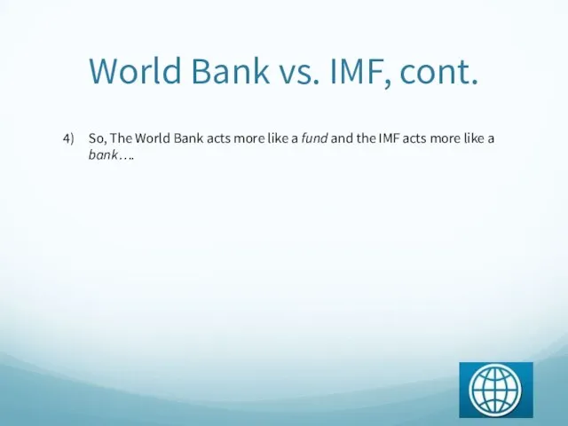 So, The World Bank acts more like a fund and the