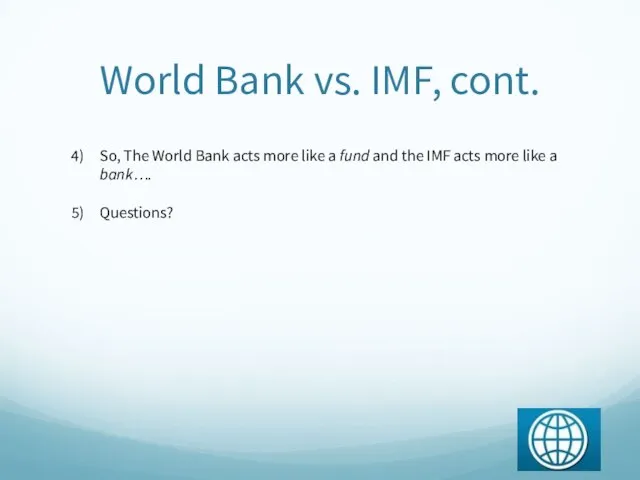 So, The World Bank acts more like a fund and the