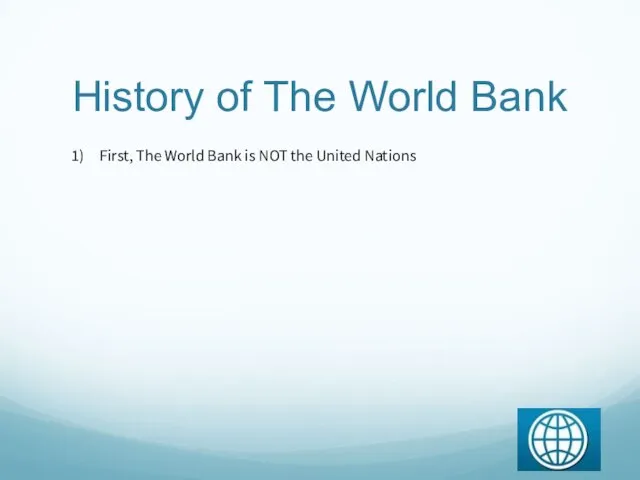 History of The World Bank First, The World Bank is NOT the United Nations