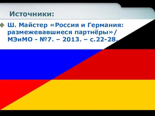 Источники: Ш. Майстер «Россия и Германия: размежевавшиеся партнёры»/ МЭиМО - №7. – 2013. – с.22-28.