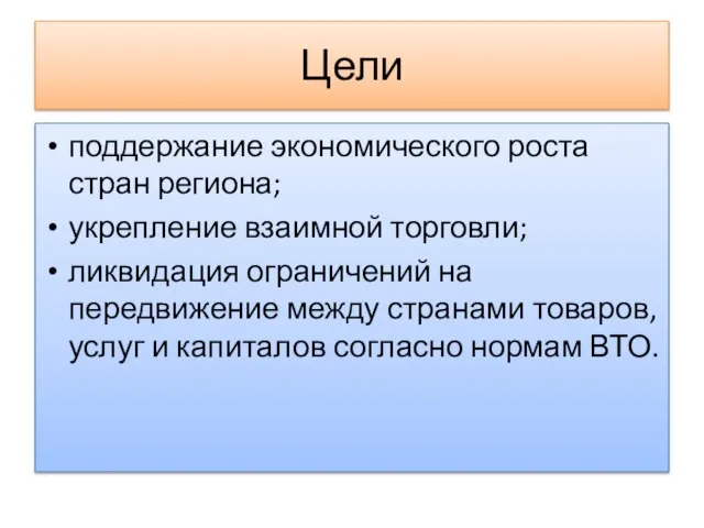 Цели поддержание экономического роста стран региона; укрепление взаимной торговли; ликвидация ограничений