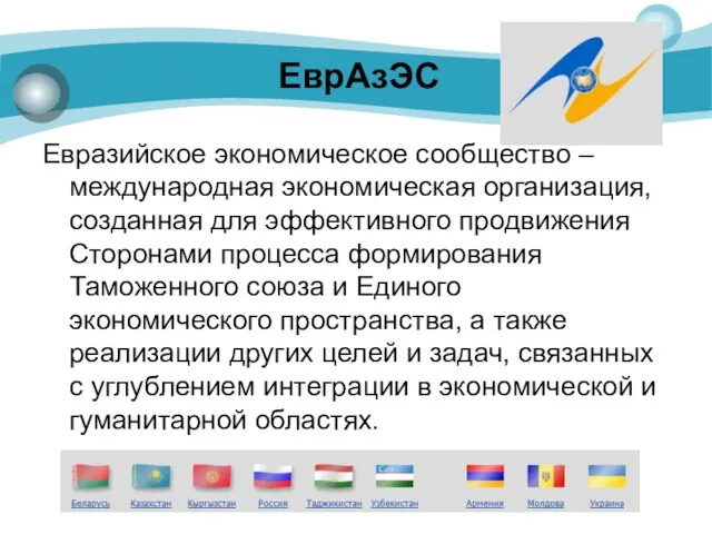 ЕврАзЭС Евразийское экономическое сообщество – международная экономическая организация, созданная для эффективного