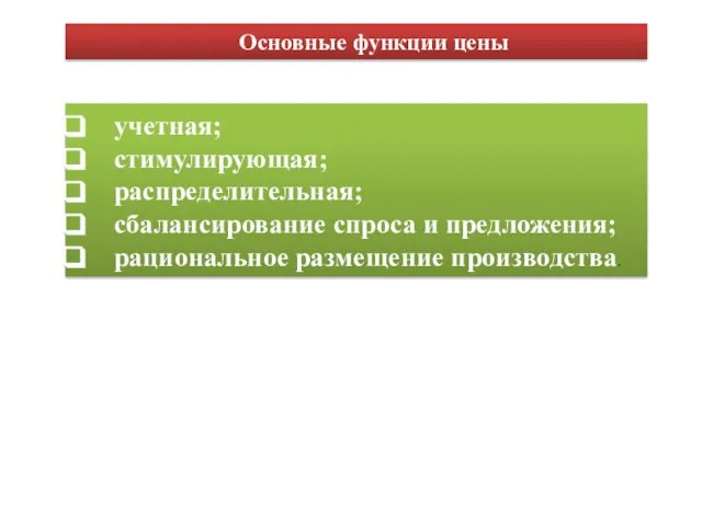 Основные функции цены учетная; стимулирующая; распределительная; сбалансирование спроса и предложения; рациональное размещение производства.