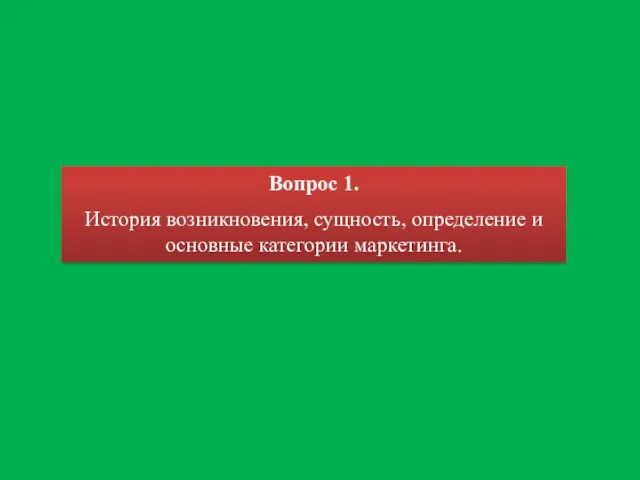 Вопрос 1. История возникновения, сущность, определение и основные категории маркетинга.