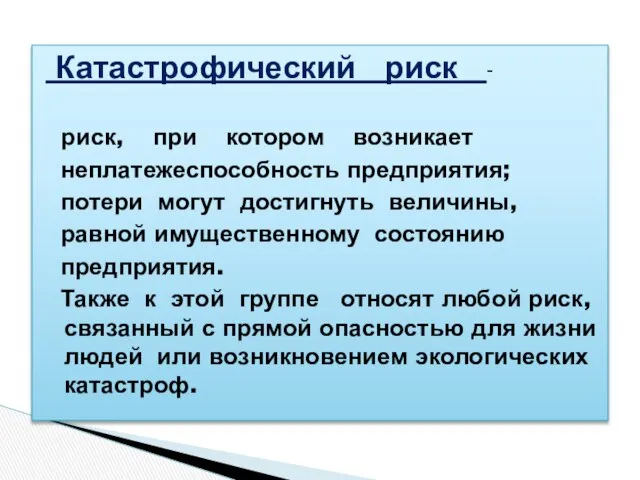 Катастрофический риск - риск, при котором возникает неплатежеспособность предприятия; потери могут