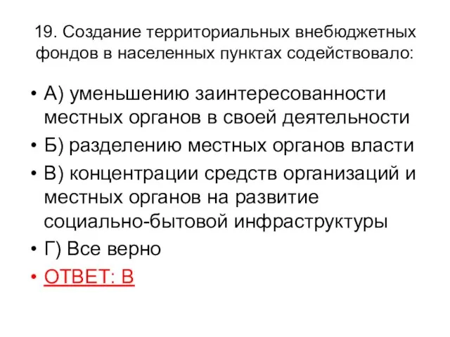 19. Создание территориальных внебюджетных фондов в населенных пунктах содействовало: А) уменьшению