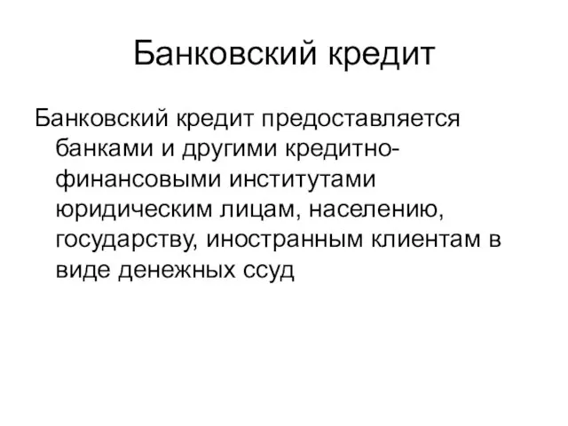 Банковский кредит Банковский кредит предоставляется банками и другими кредитно-финансовыми институтами юридическим