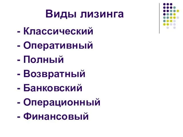 Виды лизинга - Классический - Оперативный - Полный - Возвратный - Банковский - Операционный - Финансовый