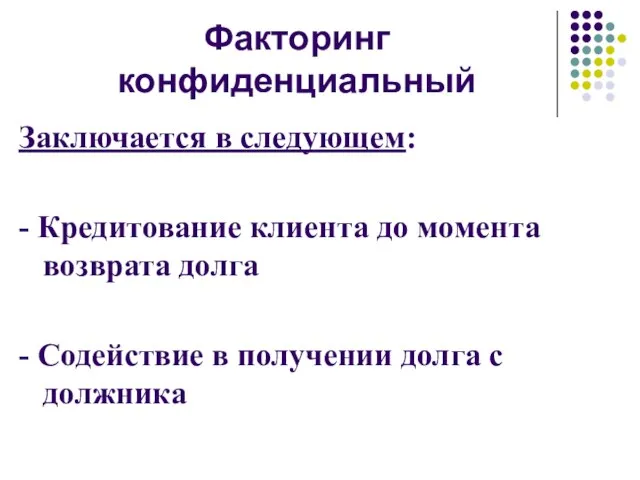 Факторинг конфиденциальный Заключается в следующем: - Кредитование клиента до момента возврата